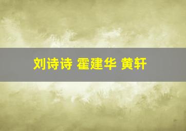 刘诗诗 霍建华 黄轩